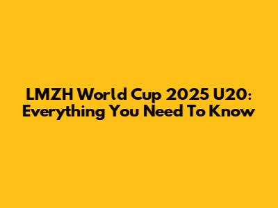LMZH World Cup 2025 U20: Everything You Need To Know