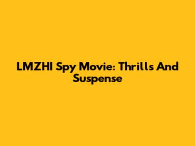 LMZHI Spy Movie: Thrills And Suspense
