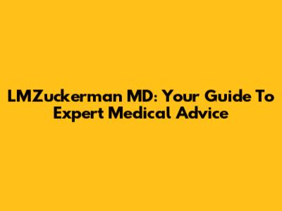LMZuckerman MD: Your Guide To Expert Medical Advice