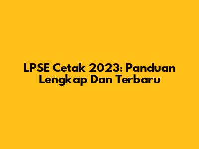 LPSE Cetak 2023: Panduan Lengkap Dan Terbaru