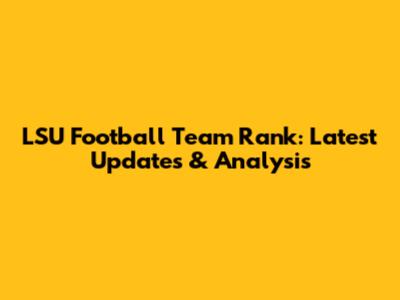 LSU Football Team Rank: Latest Updates & Analysis