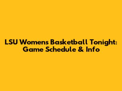 LSU Women's Basketball Tonight: Game Schedule & Info