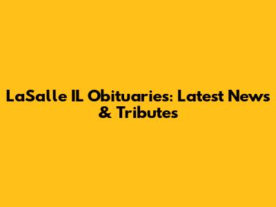 LaSalle IL Obituaries: Latest News & Tributes