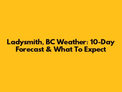 Ladysmith, BC Weather: 10-Day Forecast & What To Expect