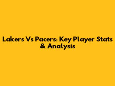 Lakers Vs Pacers: Key Player Stats & Analysis