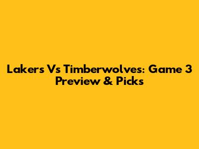 Lakers Vs Timberwolves: Game 3 Preview & Picks