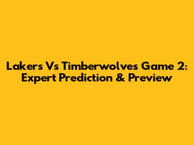 Lakers Vs Timberwolves Game 2: Expert Prediction & Preview