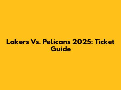 Lakers Vs. Pelicans 2025: Ticket Guide