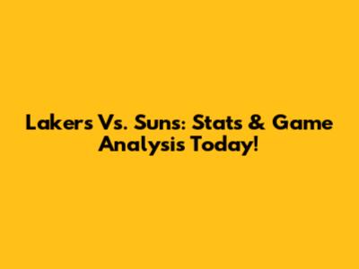 Lakers Vs. Suns: Stats & Game Analysis Today!