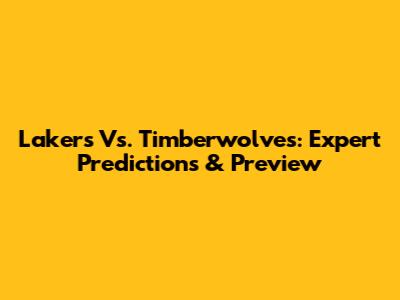 Lakers Vs. Timberwolves: Expert Predictions & Preview