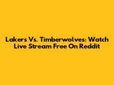 Lakers Vs. Timberwolves: Watch Live Stream Free On Reddit
