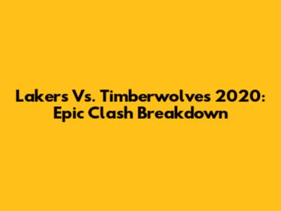 Lakers Vs. Timberwolves 2020: Epic Clash Breakdown