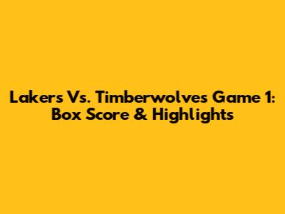 Lakers Vs. Timberwolves Game 1: Box Score & Highlights