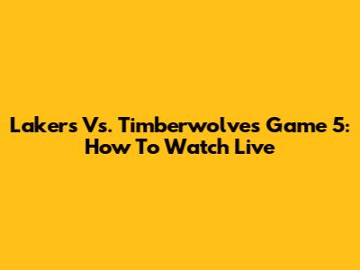 Lakers Vs. Timberwolves Game 5: How To Watch Live