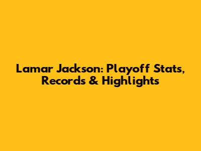 Lamar Jackson: Playoff Stats, Records & Highlights