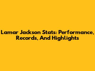 Lamar Jackson Stats: Performance, Records, And Highlights