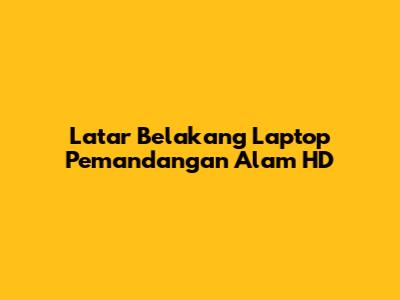 Latar Belakang Laptop Pemandangan Alam HD