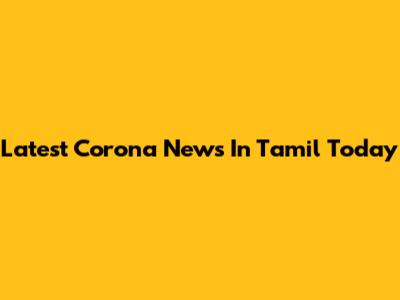 Latest Corona News In Tamil Today