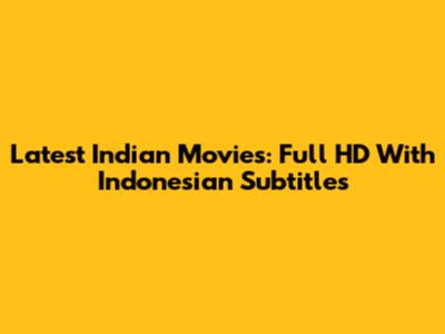 Latest Indian Movies: Full HD With Indonesian Subtitles