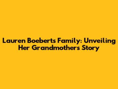 Lauren Boebert's Family: Unveiling Her Grandmother's Story