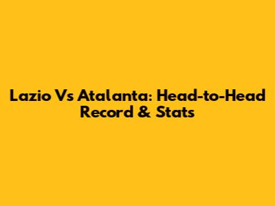 Lazio Vs Atalanta: Head-to-Head Record & Stats