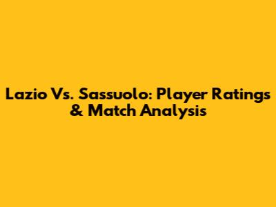 Lazio Vs. Sassuolo: Player Ratings & Match Analysis