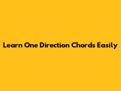 Learn One Direction Chords Easily