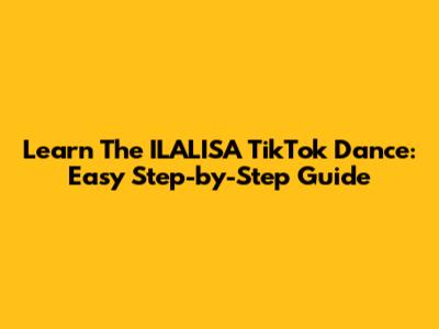Learn The ILALISA TikTok Dance: Easy Step-by-Step Guide