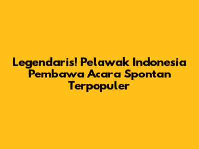 Legendaris! Pelawak Indonesia Pembawa Acara Spontan Terpopuler