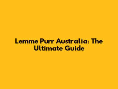 Lemme Purr Australia: The Ultimate Guide