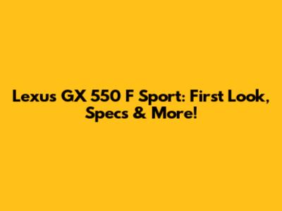 Lexus GX 550 F Sport: First Look, Specs & More!