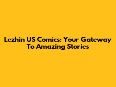 Lezhin US Comics: Your Gateway To Amazing Stories
