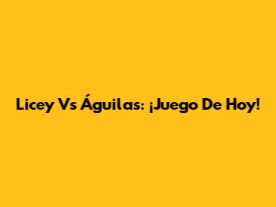 Licey Vs Águilas: ¡Juego De Hoy!