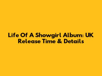 Life Of A Showgirl Album: UK Release Time & Details