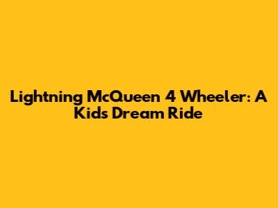 Lightning McQueen 4 Wheeler: A Kid's Dream Ride