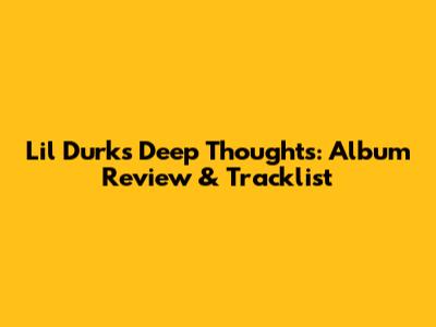 Lil Durk's "Deep Thoughts": Album Review & Tracklist