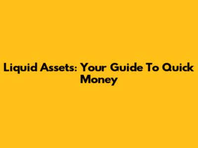 Liquid Assets: Your Guide To Quick Money