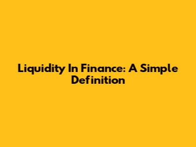 Liquidity In Finance: A Simple Definition