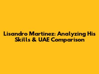 Lisandro Martinez: Analyzing His Skills & UAE Comparison