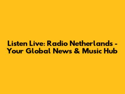 Listen Live: Radio Netherlands - Your Global News & Music Hub