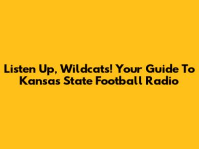 Listen Up, Wildcats! Your Guide To Kansas State Football Radio