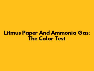 Litmus Paper And Ammonia Gas: The Color Test