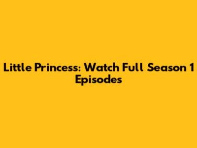 Little Princess: Watch Full Season 1 Episodes
