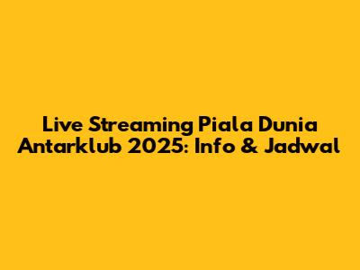 Live Streaming Piala Dunia Antarklub 2025: Info & Jadwal