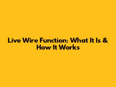 Live Wire Function: What It Is & How It Works