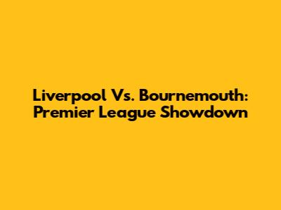 Liverpool Vs. Bournemouth: Premier League Showdown