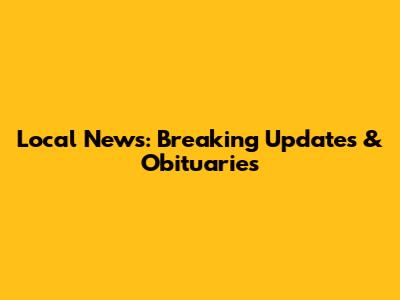 Local News: Breaking Updates & Obituaries