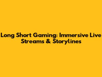 Long Short Gaming: Immersive Live Streams & Storylines