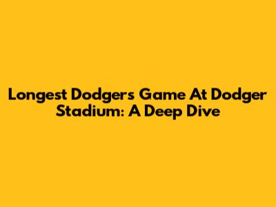 Longest Dodgers Game At Dodger Stadium: A Deep Dive
