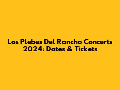 Los Plebes Del Rancho Concerts 2024: Dates & Tickets